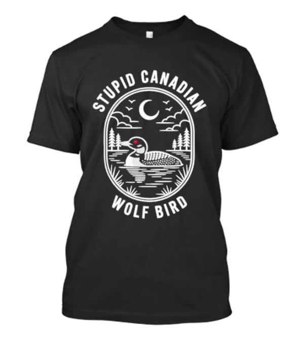 Stupid Canadian Wolf Bird Loon Wildlife Moon Night Scene T-Shirt