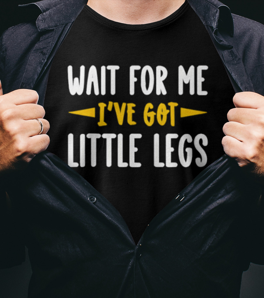 Wait For Me I’ve Got Little Legs Funny T-Shirt
