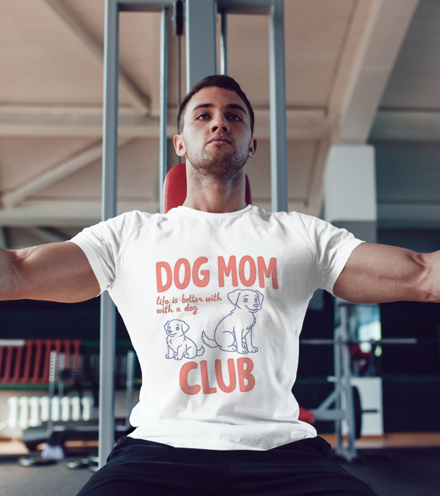 Dog Mom Club Life Is Better With A Dog T-Shirt
