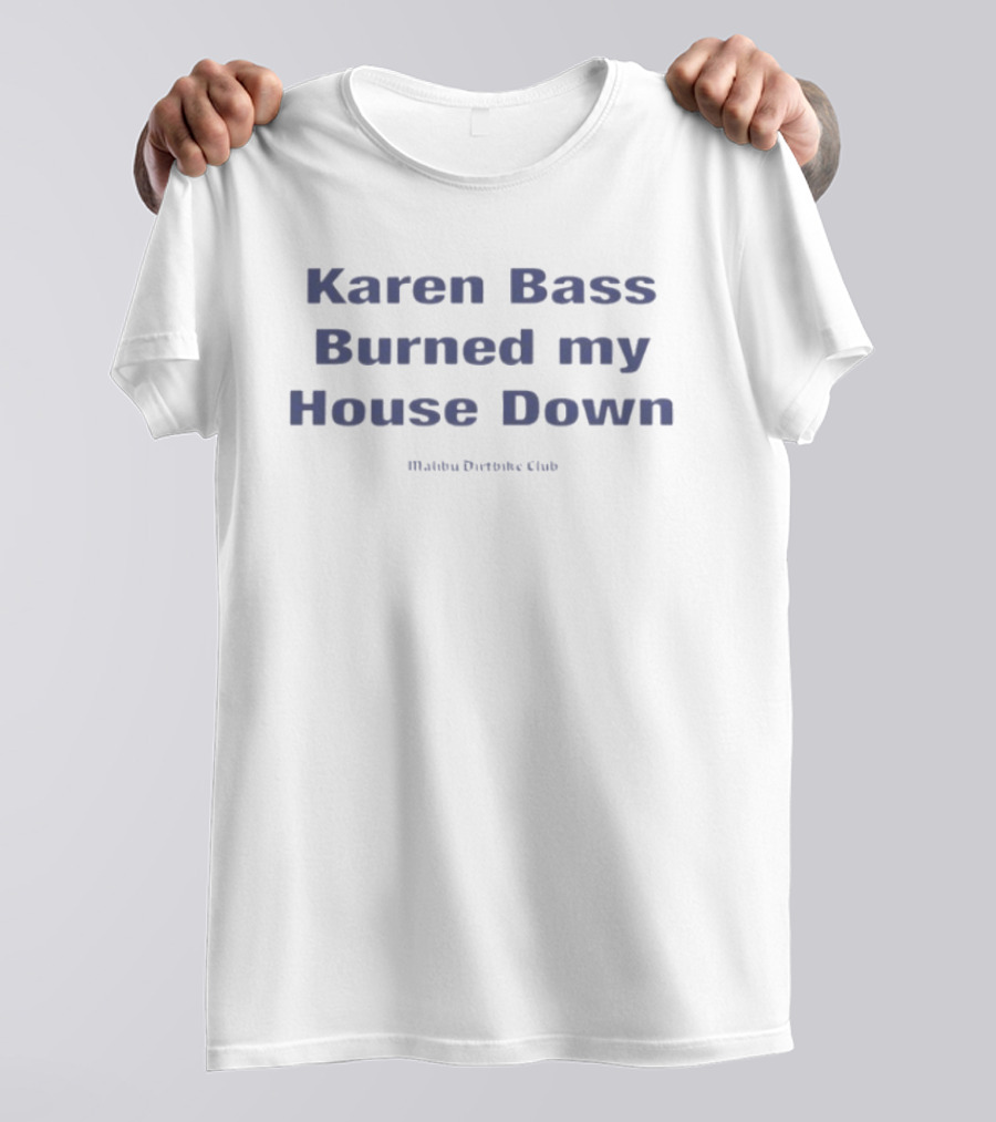 Karen Bass Burned My House Down Malibu Dirtbike Club T-Shirt