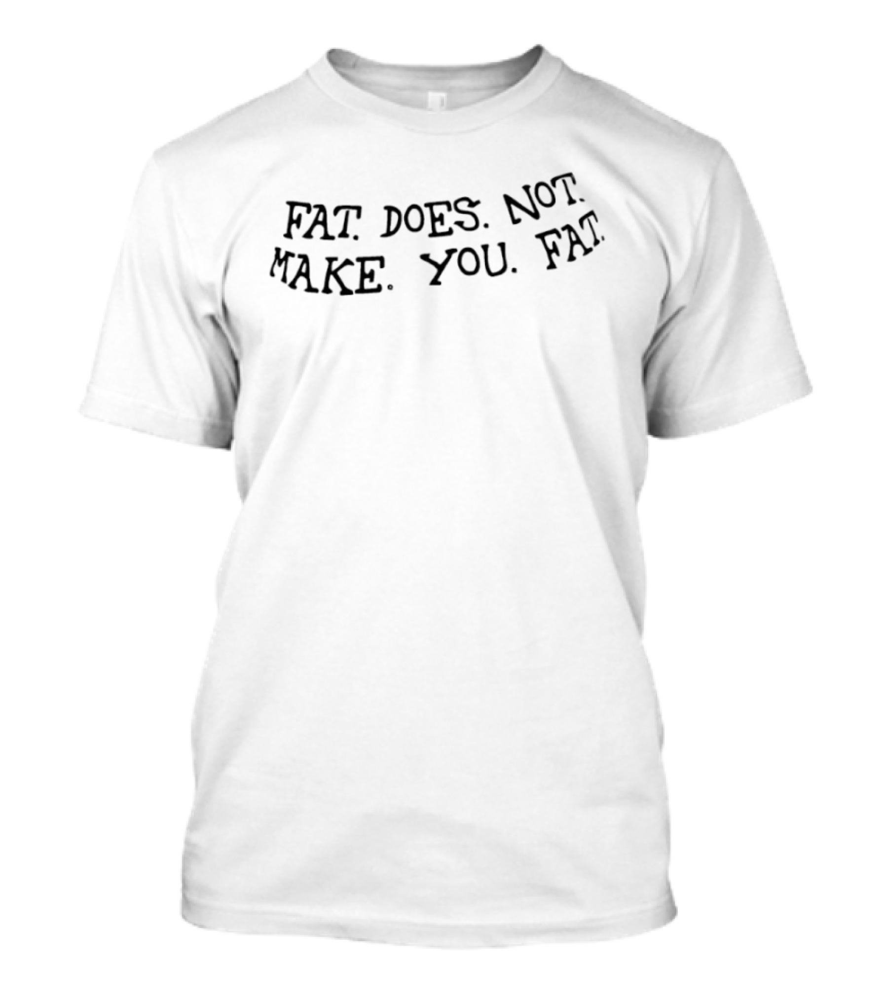Fat Does Not Make You Fat T-Shirt