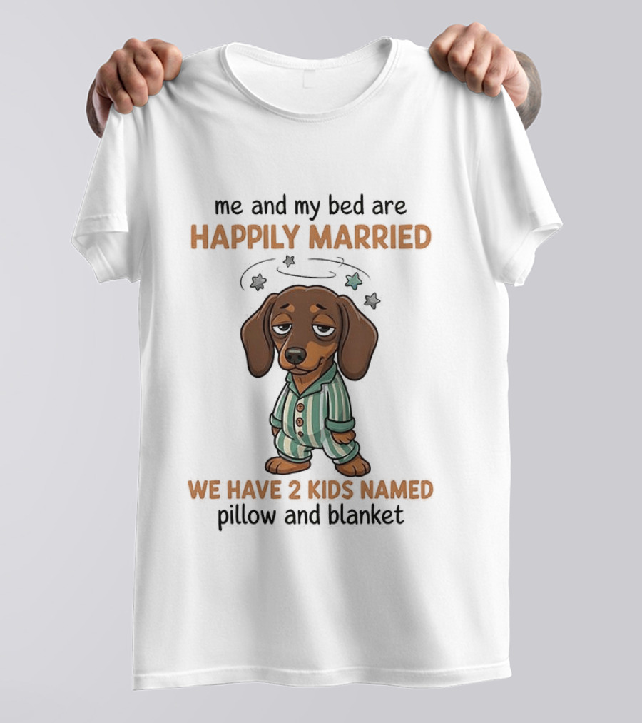 Me And My Bed Happily Married Dachshund With 2 Kids Named Pillow And Blanket T-Shirt