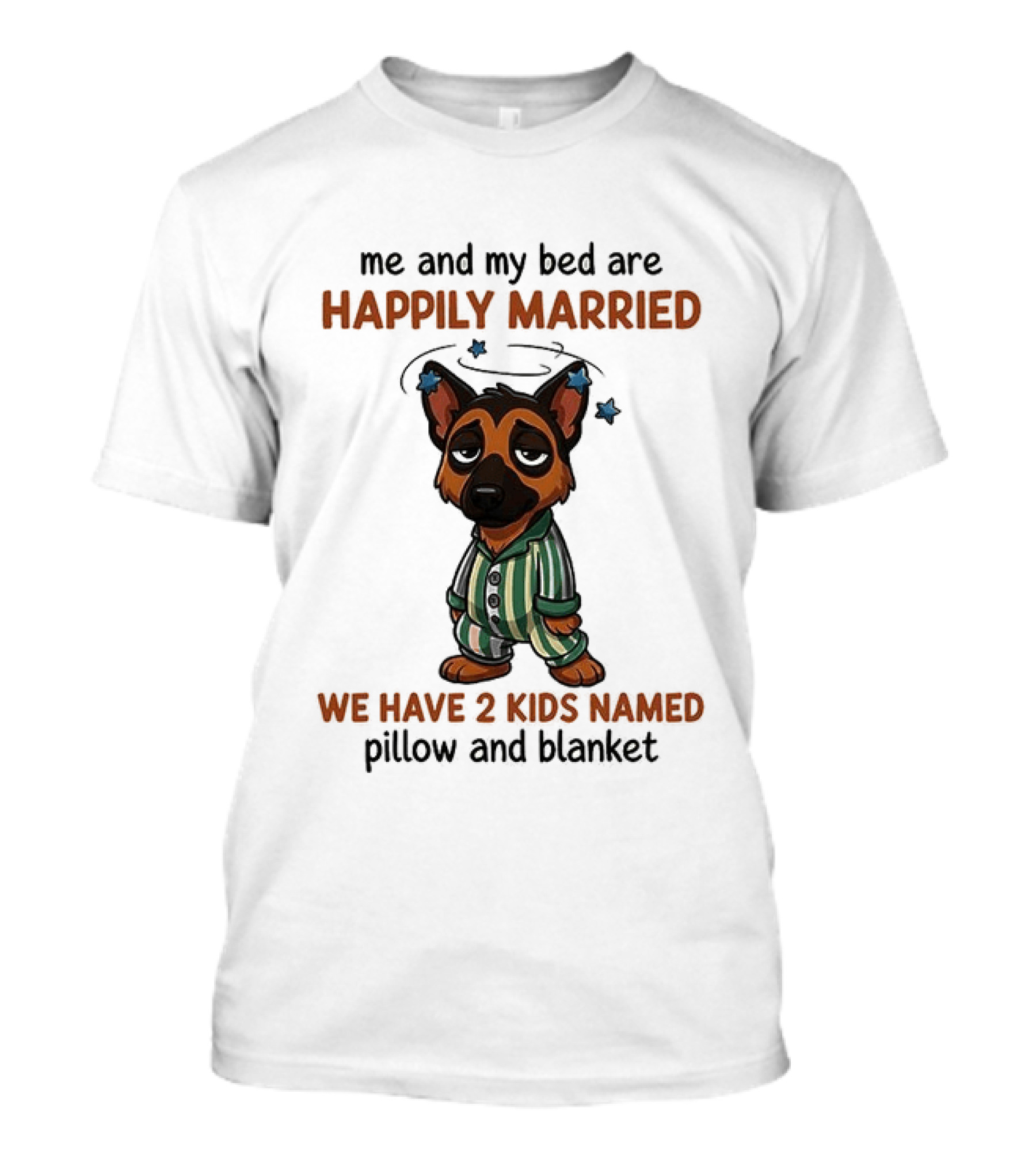 Me And My Bed Are Happily Married We Have 2 Kids Named Pillow And Blanket German Shepherd T-Shirt