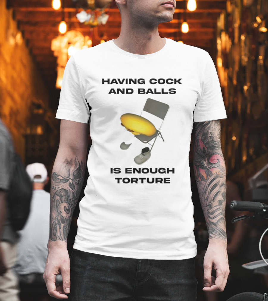 Having Cock And Balls Is Enough Torture Folding Chair Egg Shoes T-Shirt