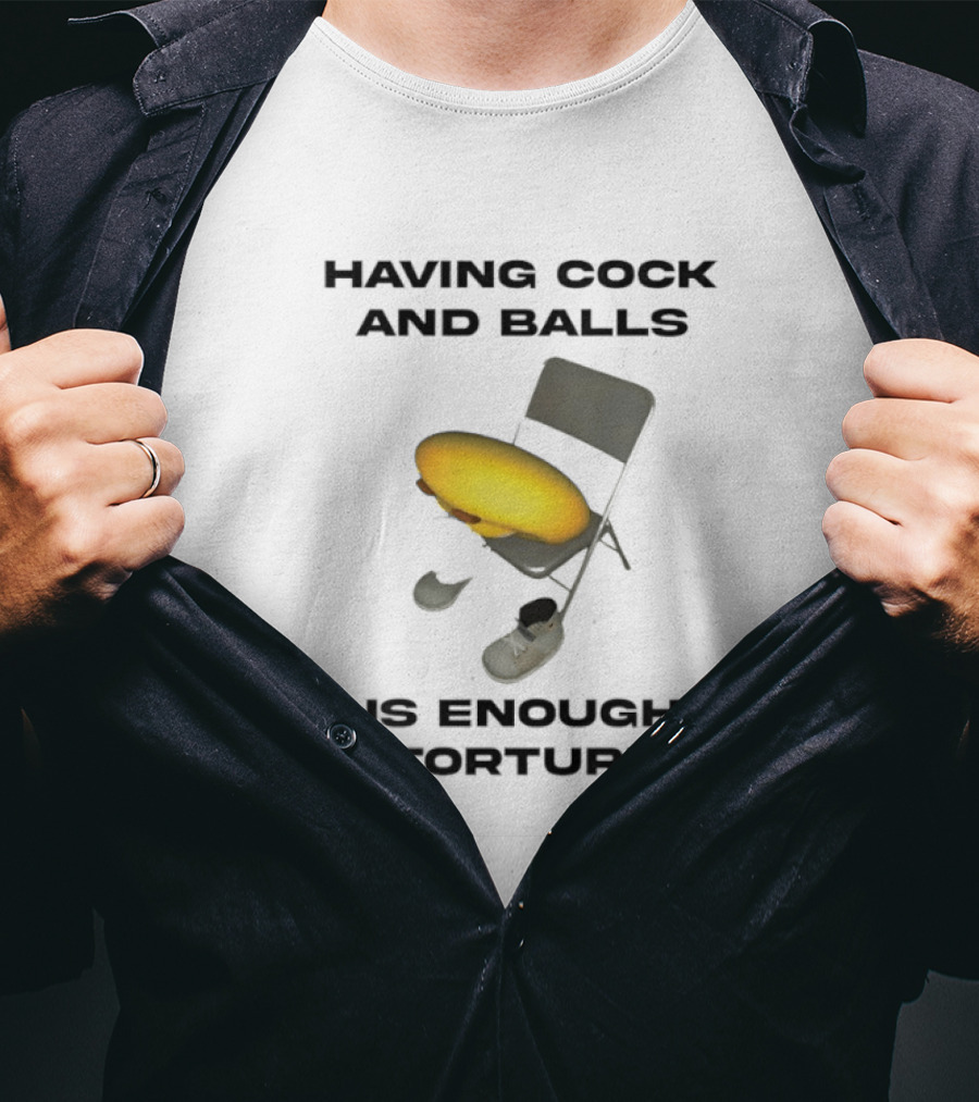 Having Cock And Balls Is Enough Torture Folding Chair Egg Shoes T-Shirt