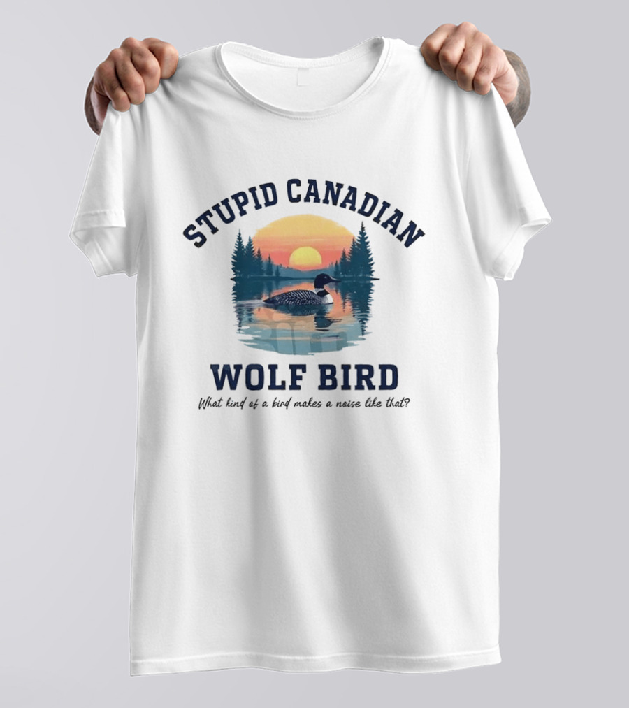 Stupid Canadian Wolf Bird What Kind Of A Bird Makes A Noise Like That Sunset Lake Scene T-Shirt