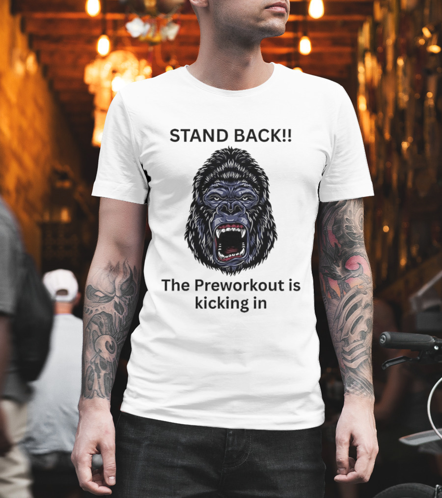 Stand Back The Preworkout Is Kicking In Gorilla Face T-Shirt