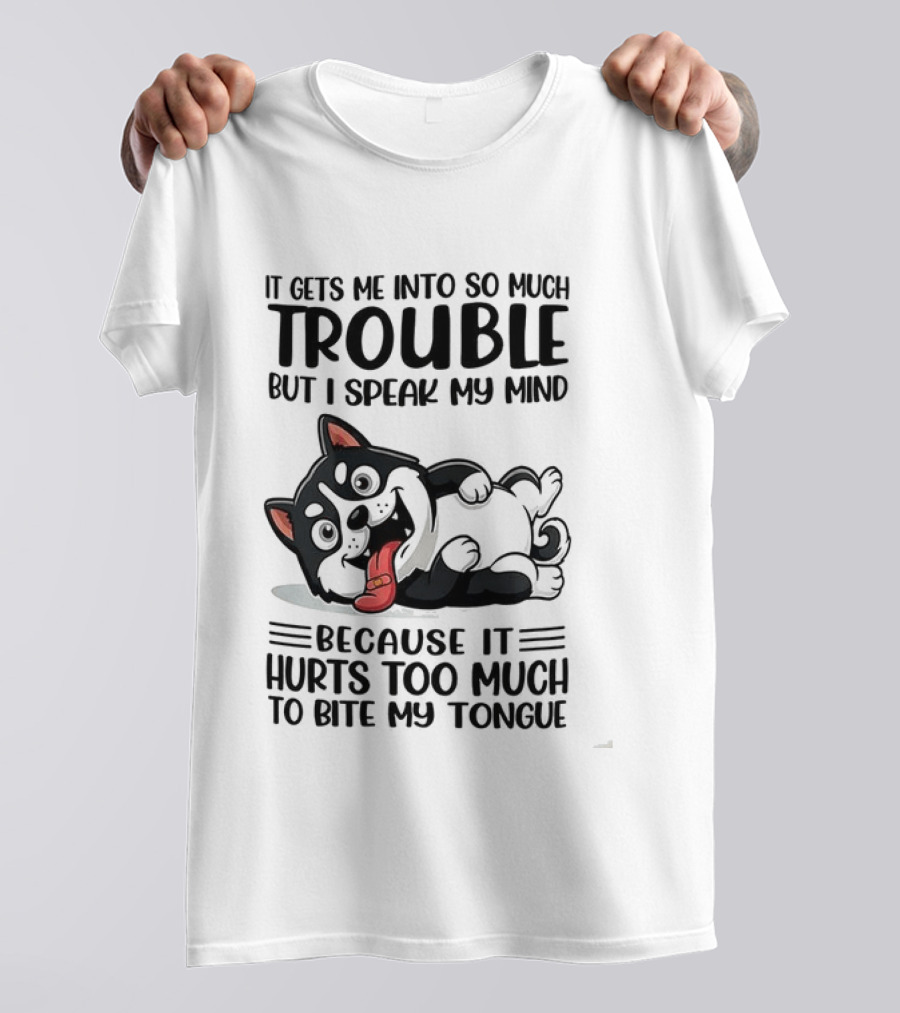 It Gets Me Into So Much Trouble But I Speak My Mind Husky Meme Because It Hurts Too Much To Bite My Tongue T-Shirt