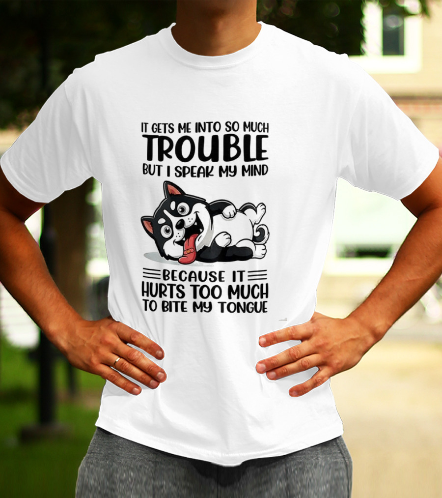 It Gets Me Into So Much Trouble But I Speak My Mind Husky Meme Because It Hurts Too Much To Bite My Tongue T-Shirt