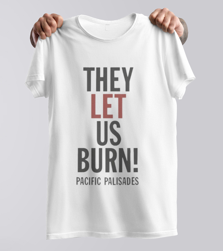 They Let Us Burn Pacific Palisades T-Shirt
