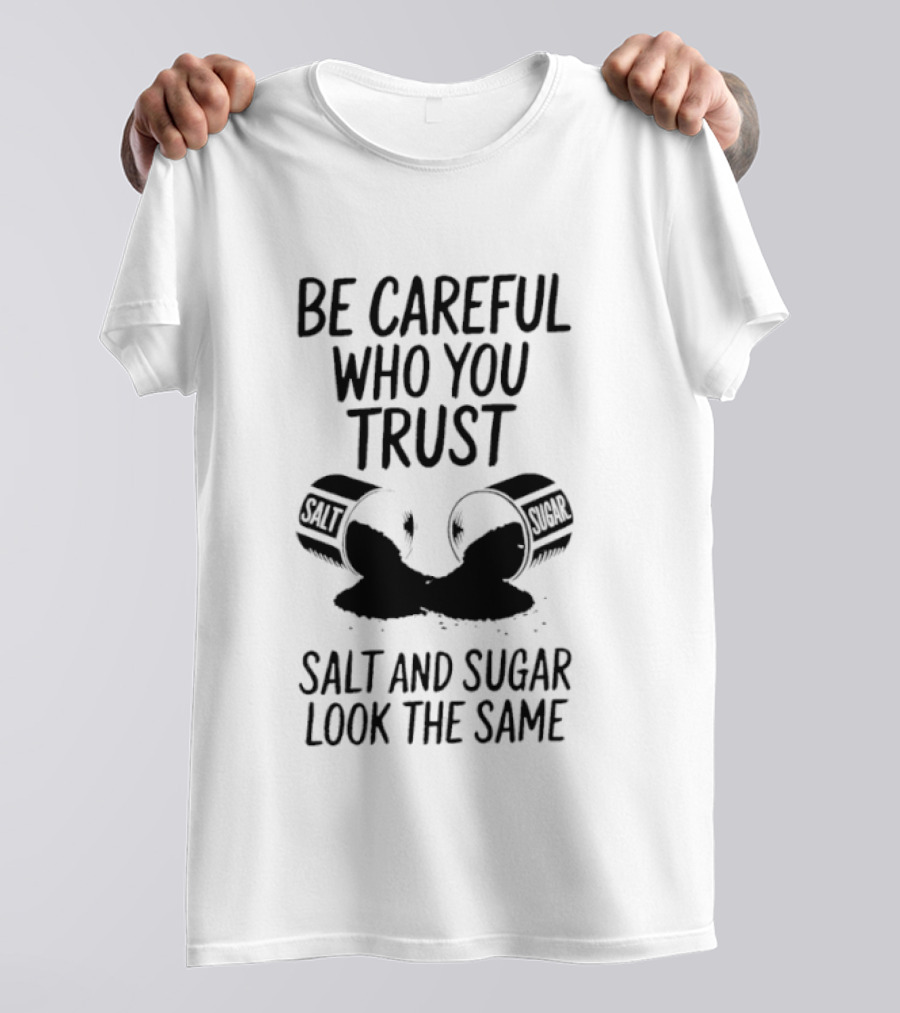 Be Careful Who You Trust Salt And Sugar Look The Same Broken Salt Shakers T-Shirt