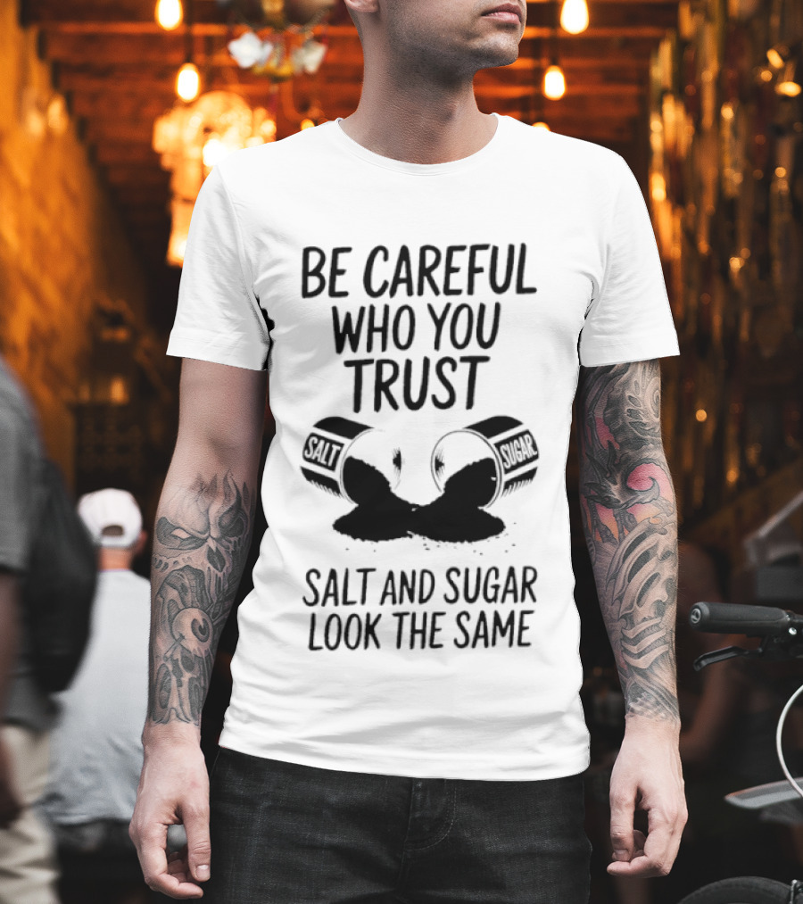 Be Careful Who You Trust Salt And Sugar Look The Same Broken Salt Shakers T-Shirt