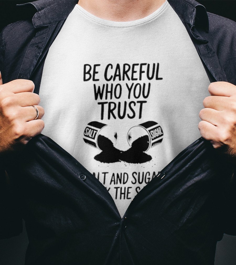 Be Careful Who You Trust Salt And Sugar Look The Same Broken Salt Shakers T-Shirt