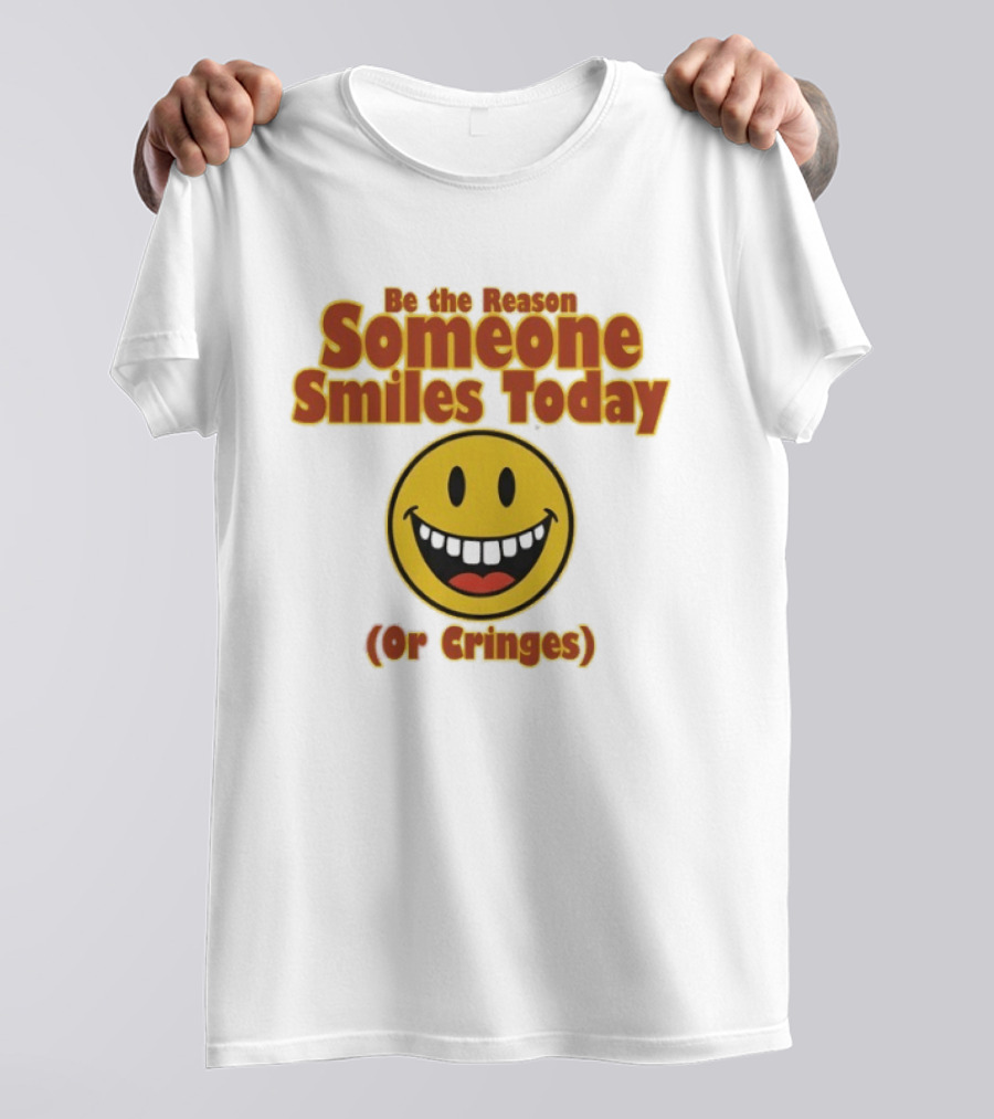 Be The Reason Someone Smiles Today Or Cringes Yellow Smiley Face T-Shirt