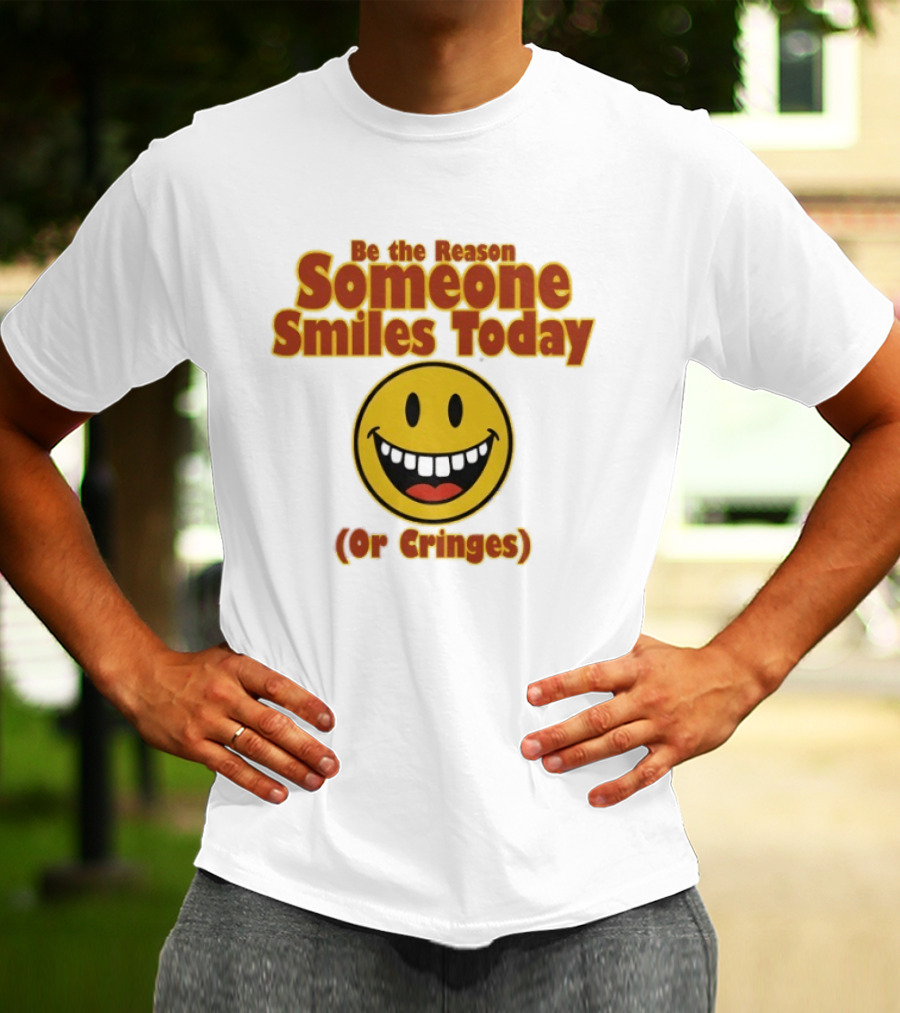 Be The Reason Someone Smiles Today Or Cringes Yellow Smiley Face T-Shirt