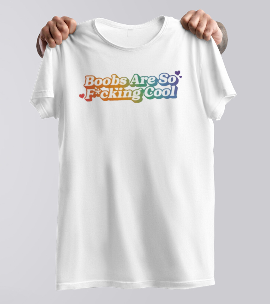 Boobs Are So F*cking Cool Rainbow Hearts T-Shirt