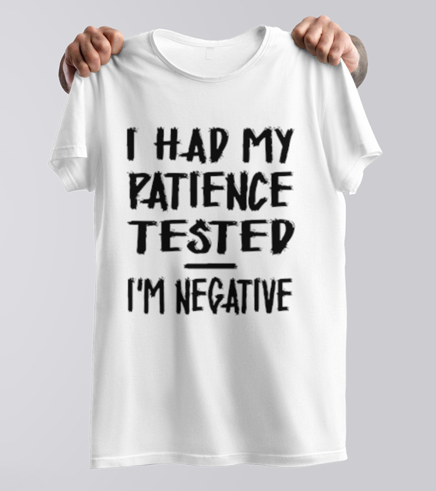 I Had My Patience Tested I'm Negative T-Shirt