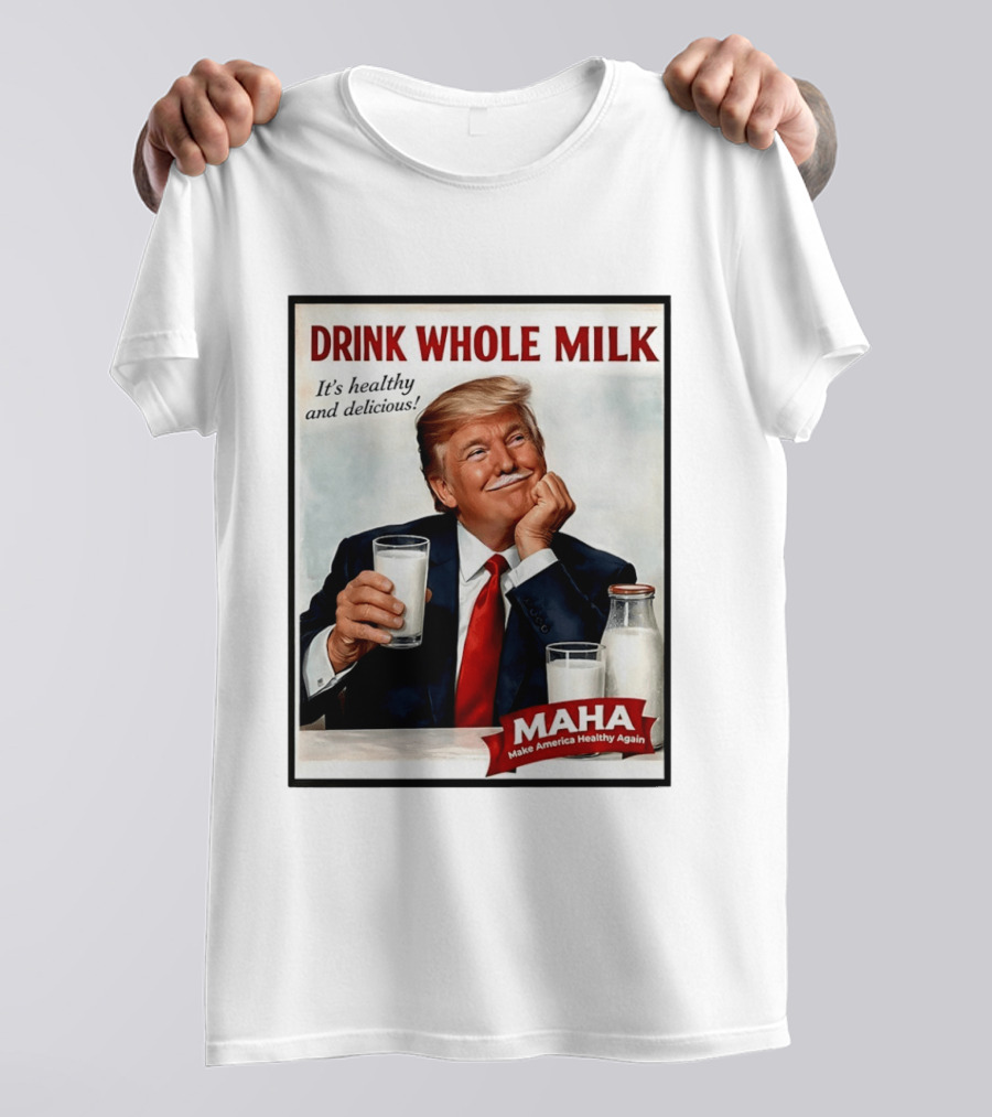 Drink Whole Milk Donald Trump It's Healthy And Delicious MAHA Make America Healthy Again T-Shirt