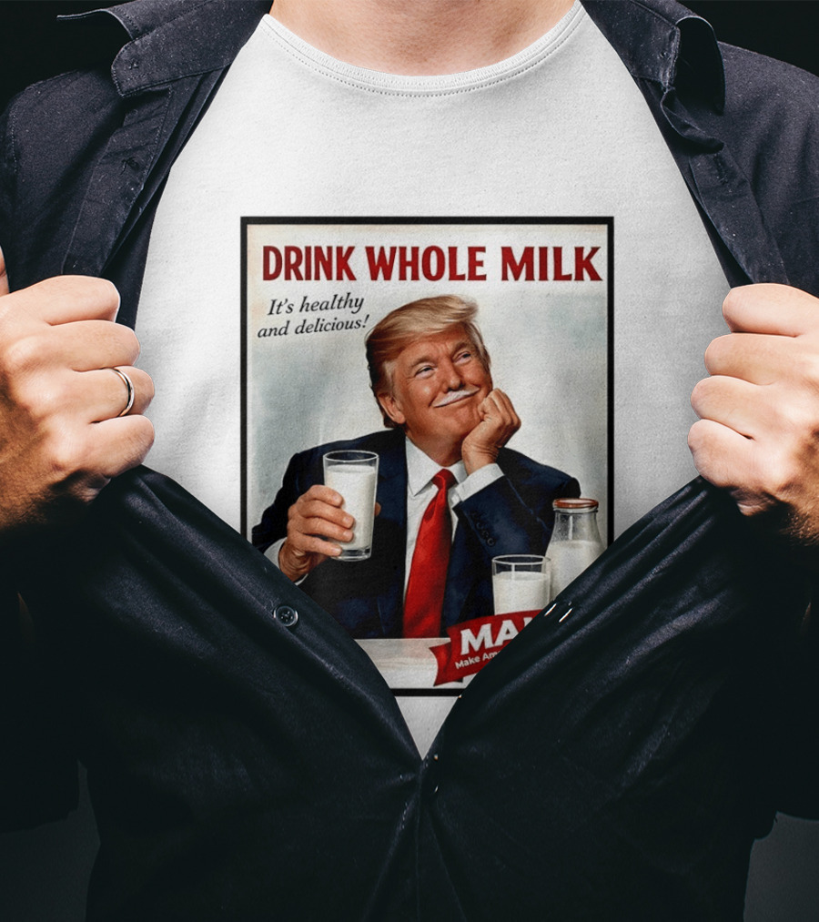 Drink Whole Milk Donald Trump It's Healthy And Delicious MAHA Make America Healthy Again T-Shirt