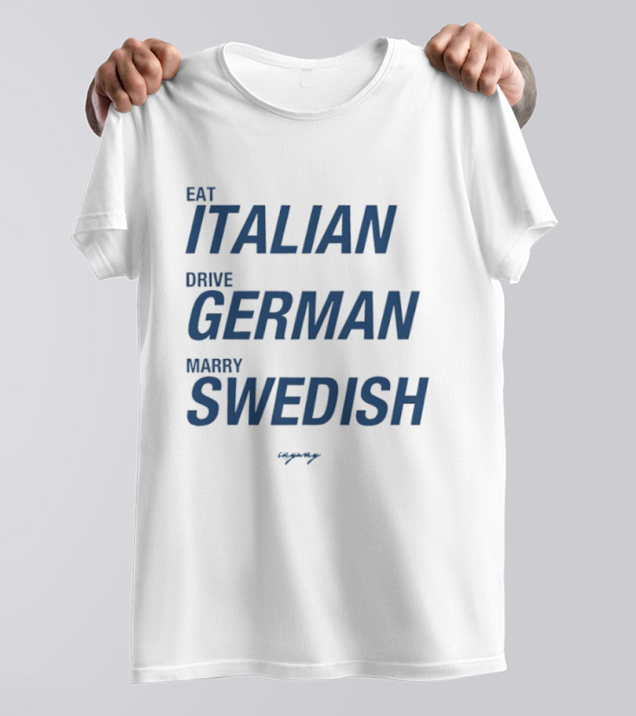 Eat Italian Drive German Marry Swedish T-Shirt
