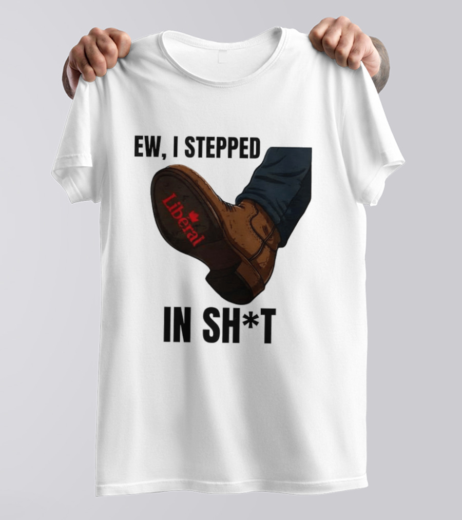 Ew I Stepped In Shit Liberal Maple Leaf Political Satire T-Shirt