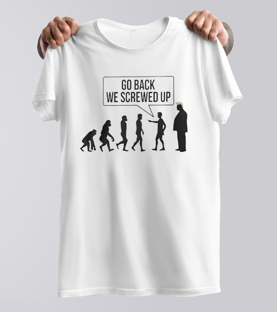 Go Back We Screwed Up Evolution T-Shirt