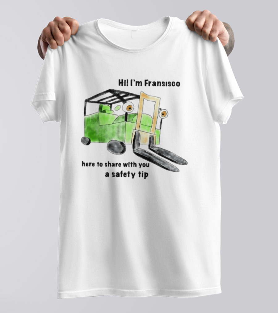 Hi I'm Francisco Here To Share With You A Safety Tip Forklift T-Shirt
