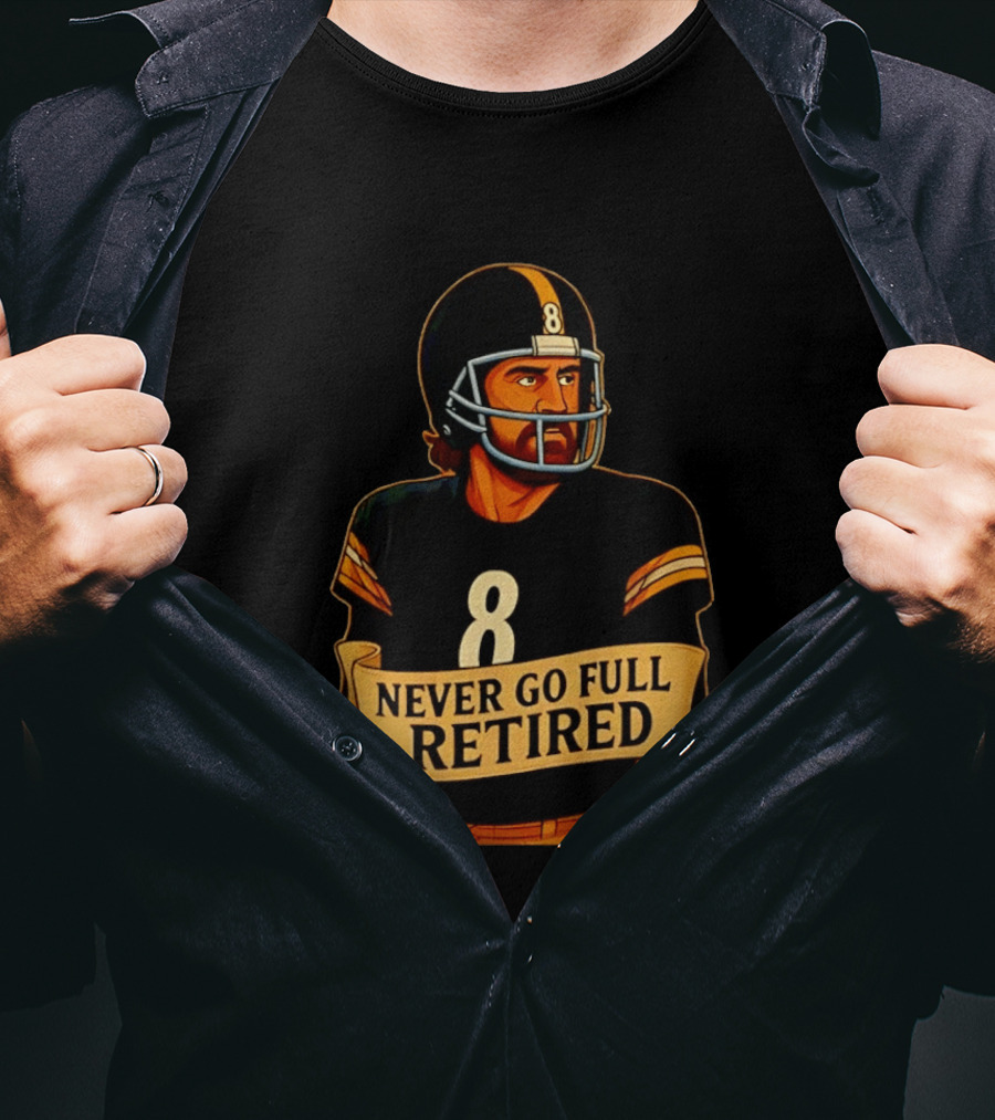 NEVER GO FULL RETIRED Steelers Number 8 Football Humor T-Shirt
