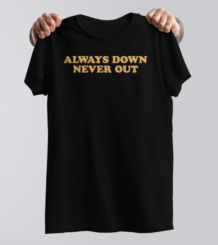 Always Down Never Out Resilient Mindset T-Shirt