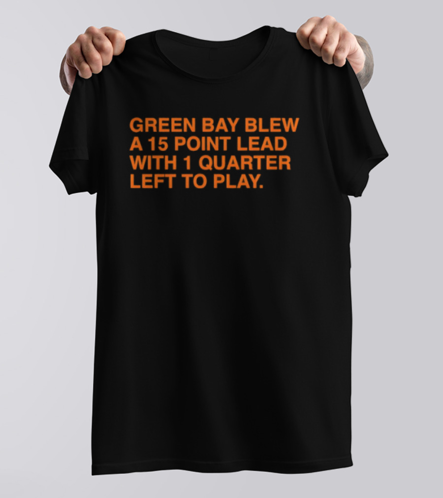Green Bay Blew A 15 Point Lead With 1 Quarter Left To Play Sports Meme T-Shirt