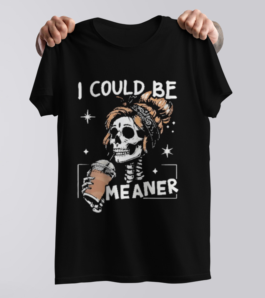 I Could Be Meaner Skeleton Coffee Mom T-Shirt