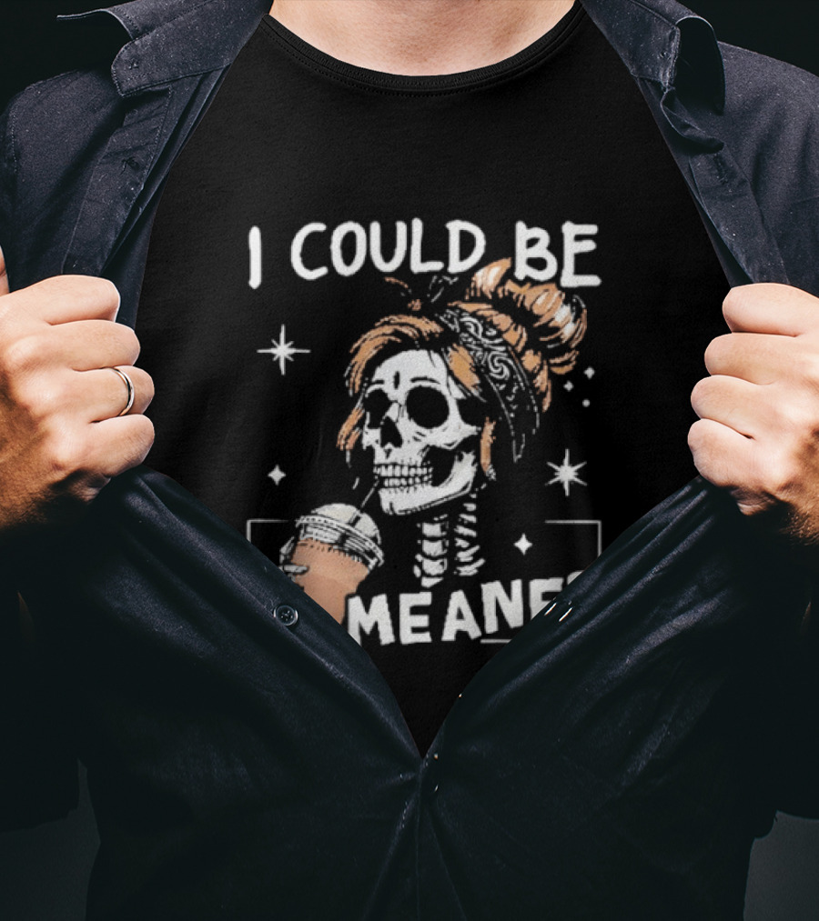 I Could Be Meaner Skeleton Coffee Mom T-Shirt