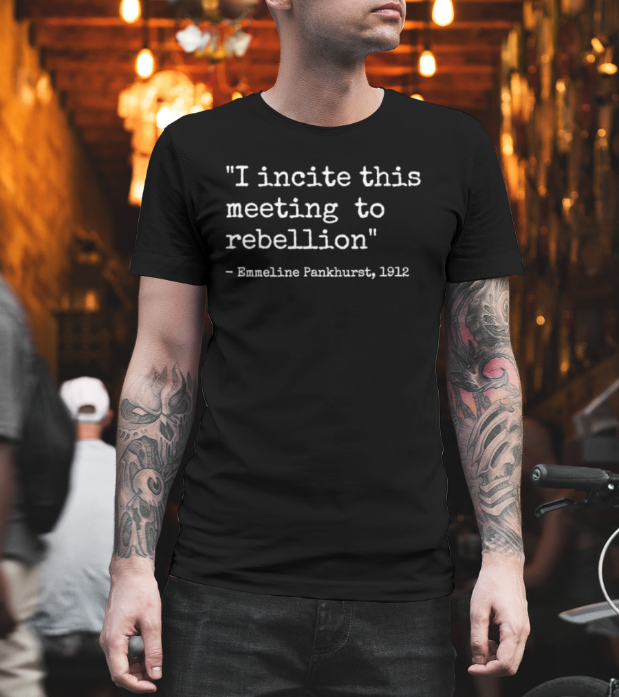 I Incite This Meeting To Rebellion Emmeline Pankhurst 1912 T-Shirt