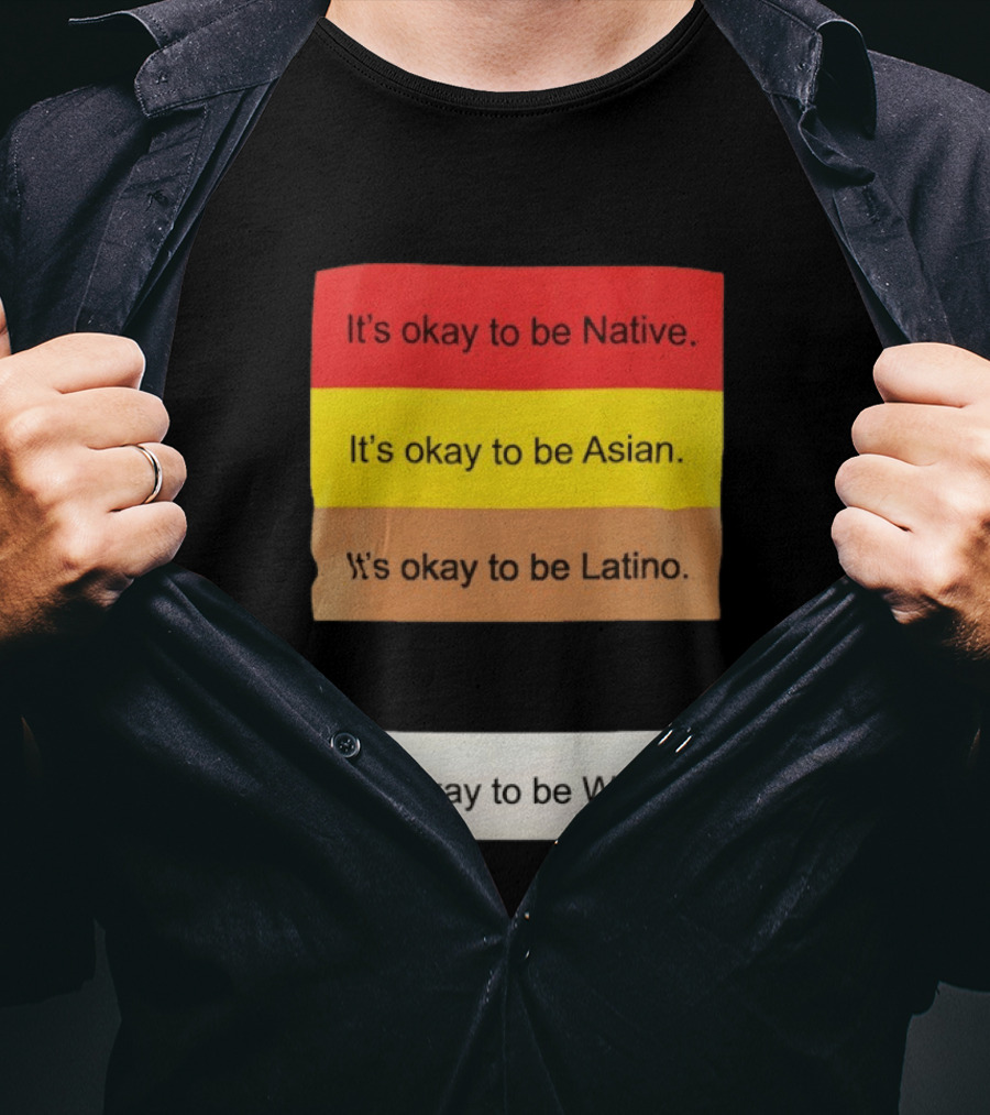 It's Okay To Be Native Asian Latino White Inclusivity Message T-Shirt