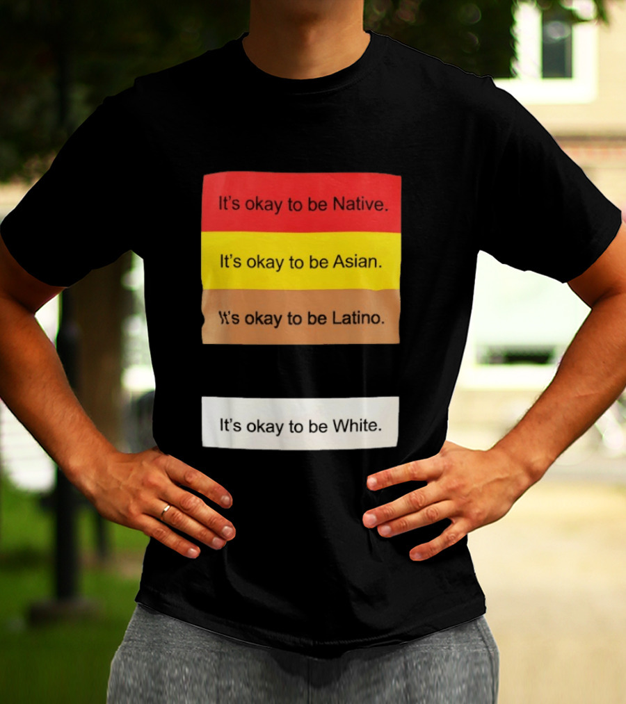It's Okay To Be Native Asian Latino White Inclusivity Message T-Shirt
