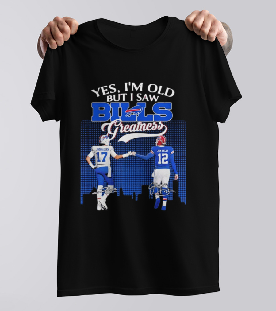Yes I'm Old But I Saw Bills Greatness Josh Allen Jim Kelly Signatures T-Shirt