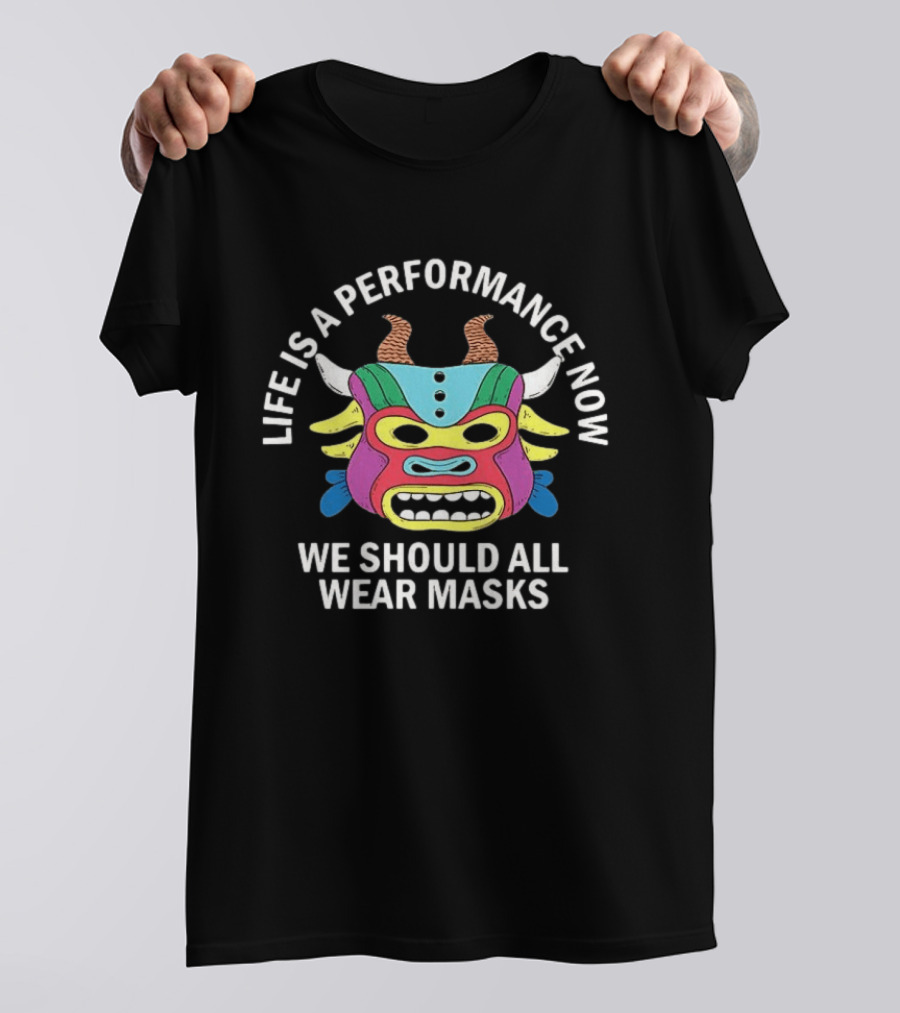 Life Is A Performance Now We Should All Wear Masks Colorful Mask With Horns T-Shirt