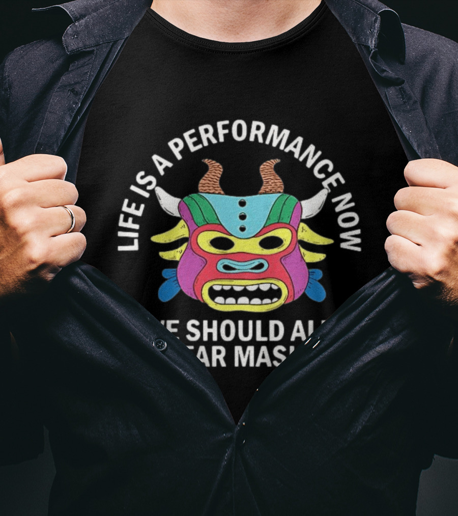 Life Is A Performance Now We Should All Wear Masks Colorful Mask With Horns T-Shirt