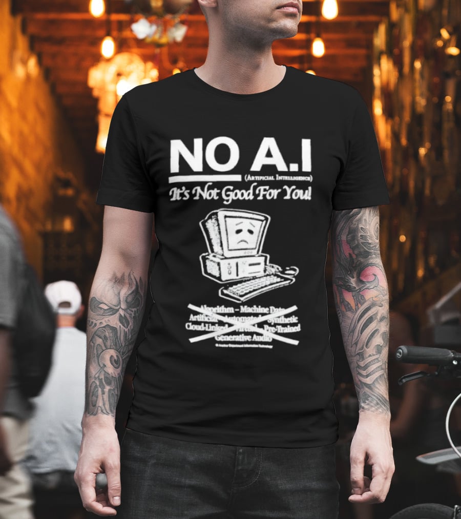 NO A.I. Artificial Intelligence It's Not Good For You Human Interaction Safety Marks Not Always Guaranteed T-Shirt