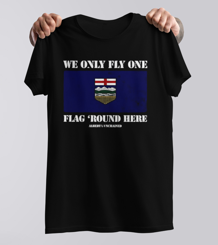 We Only Fly One Flag 'Round Here Alberta Unchained Flag T-Shirt