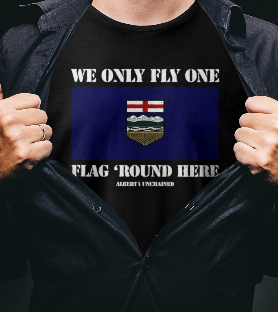 We Only Fly One Flag 'Round Here Alberta Unchained Flag T-Shirt