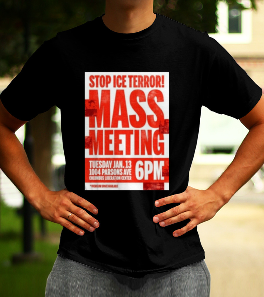 Stop Ice Terror Mass Meeting Tuesday January 13 6PM Columbus Liberation Center T-Shirt