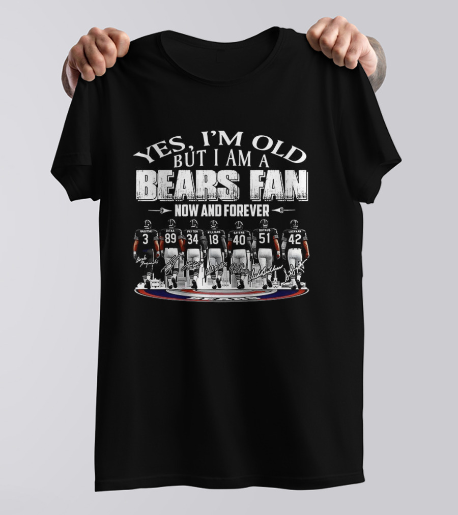 Yes I'm Old But I Am A Bears Fan Now And Forever T-Shirt