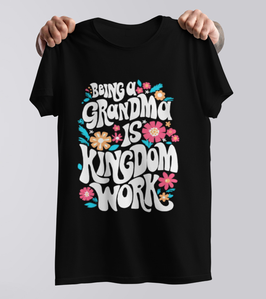 Being A Grandma Is Kingdom Work Floral T-Shirt