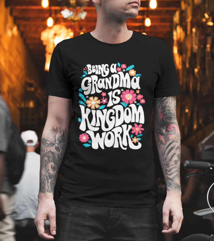 Being A Grandma Is Kingdom Work Floral T-Shirt