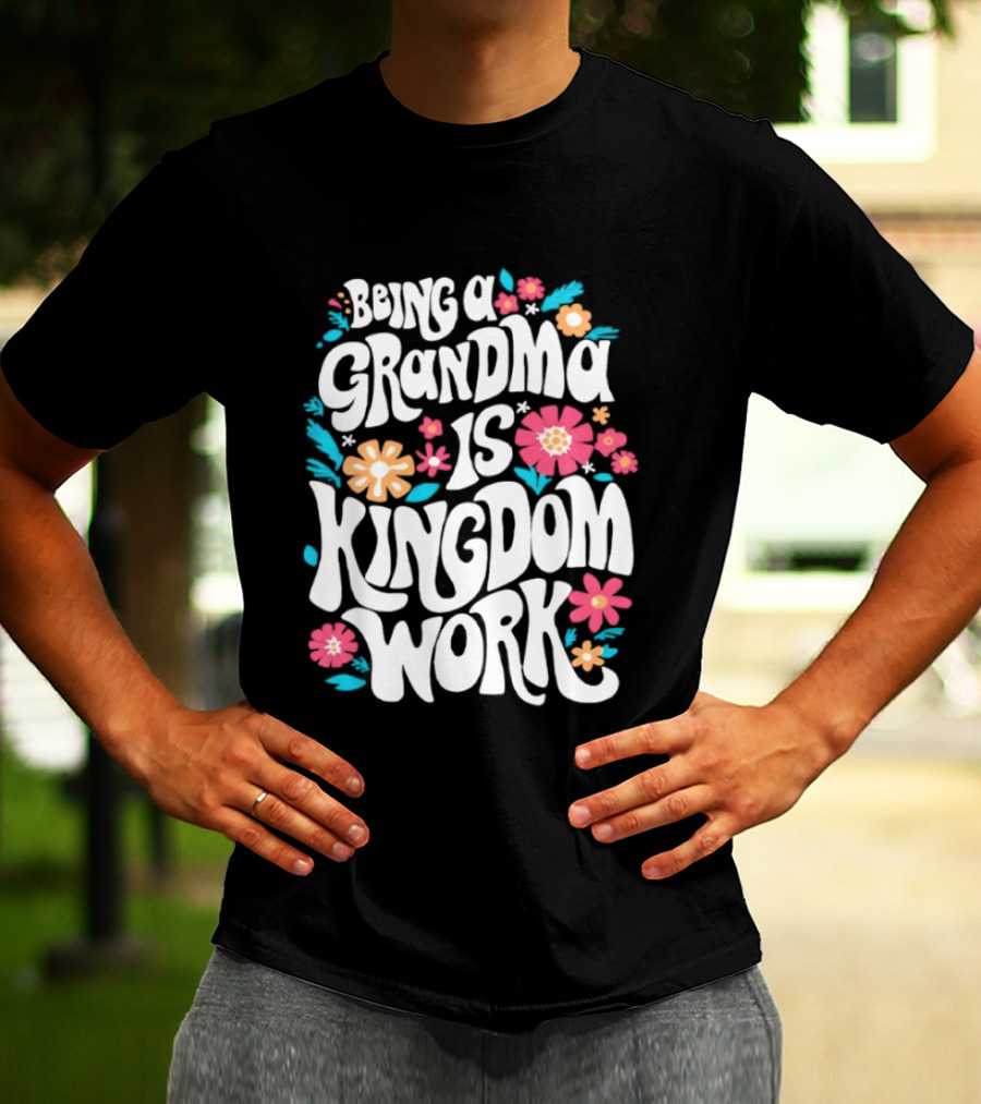 Being A Grandma Is Kingdom Work Floral T-Shirt