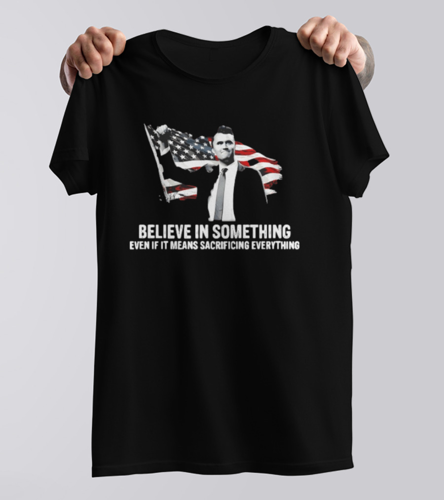 Believe In Something Even If It Means Sacrificing Everything American Flag T-Shirt