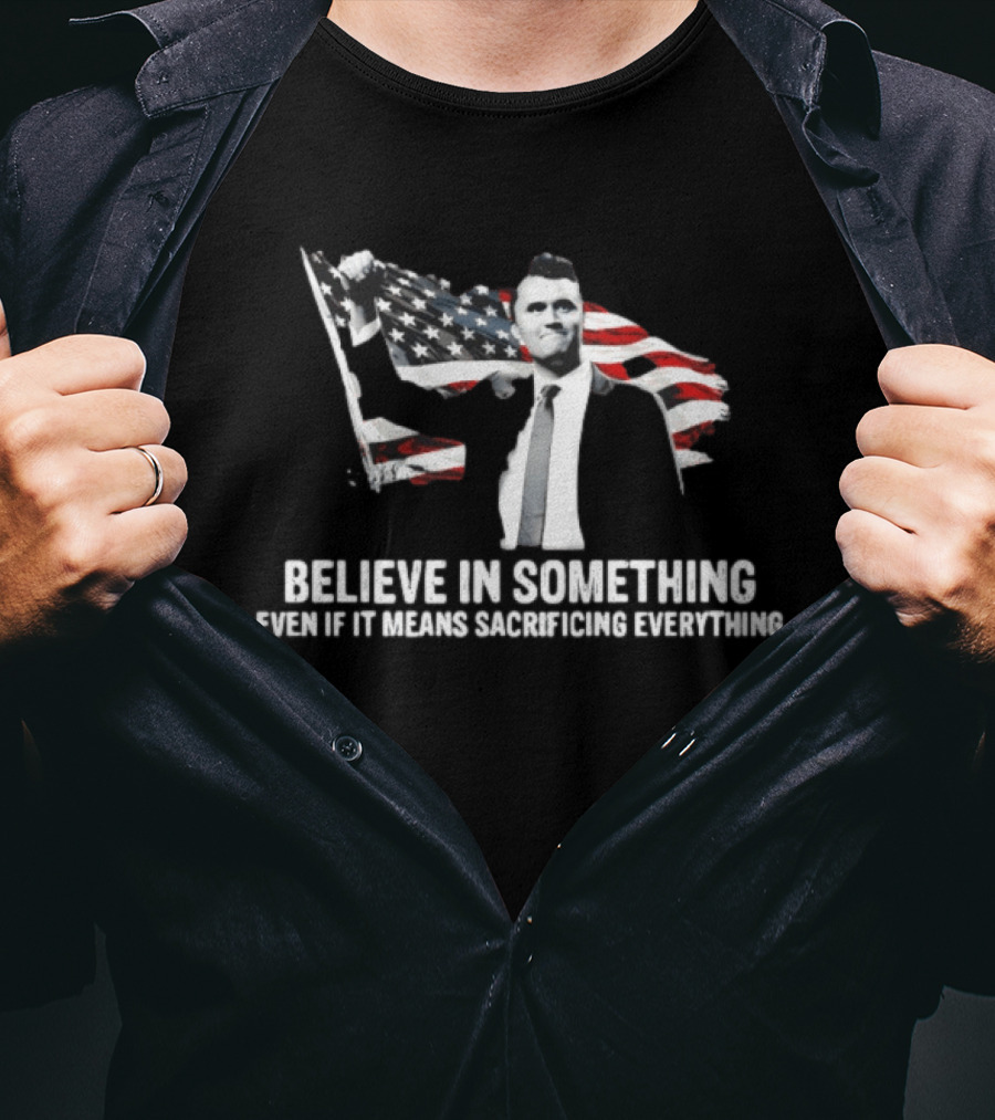 Believe In Something Even If It Means Sacrificing Everything American Flag T-Shirt