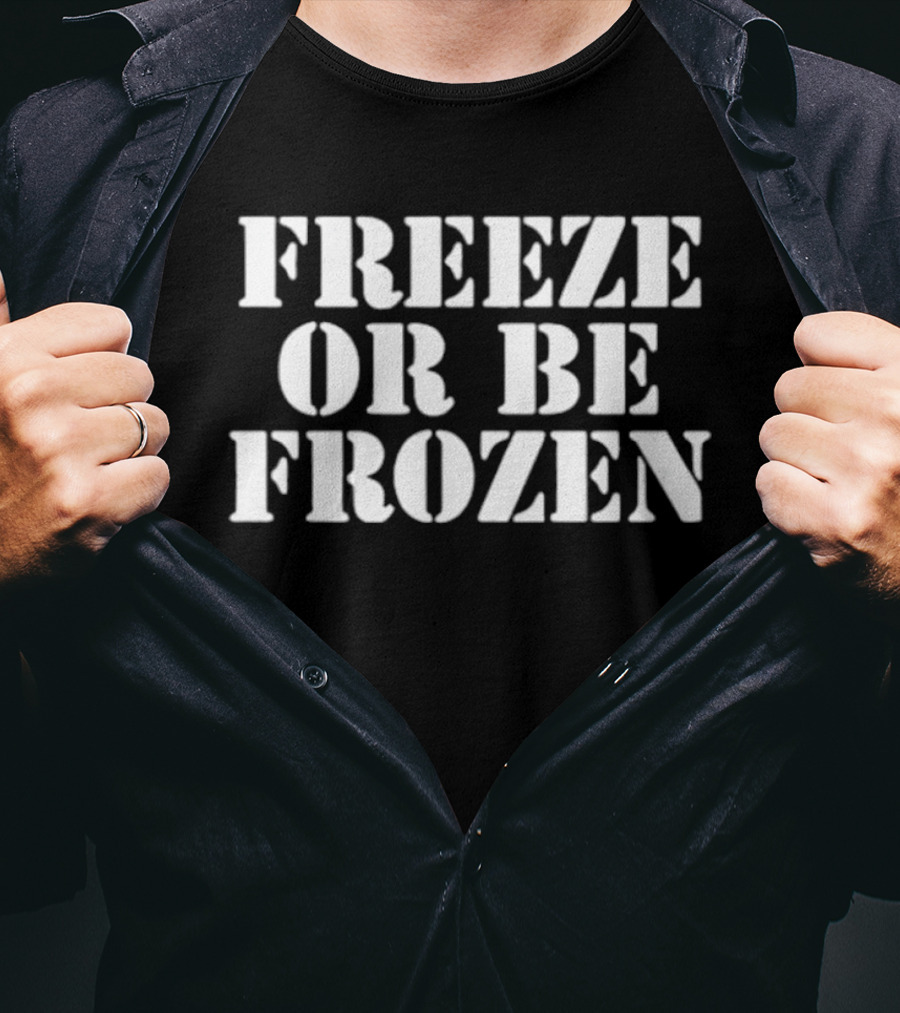 Freeze Or Be Frozen Text Bold Impactful T-Shirt