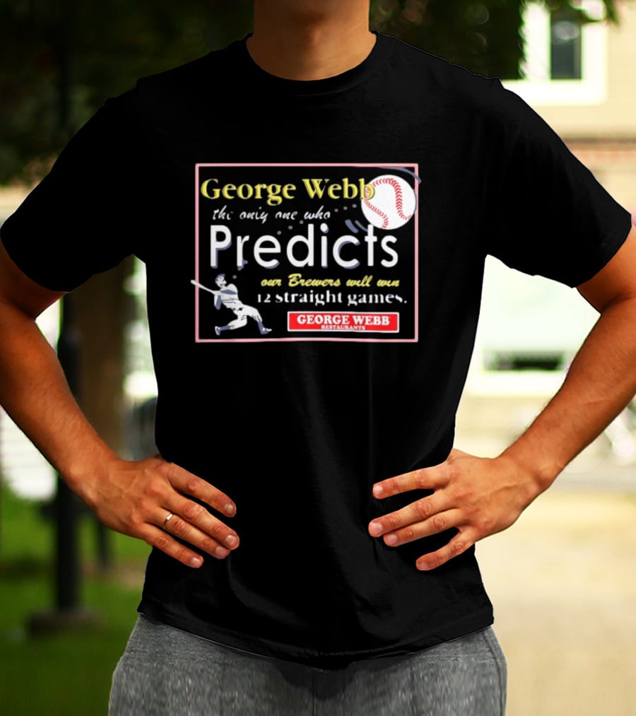 George Webb Predicts Our Brewers Will Win 12 Straight Games Baseball Milwaukee T-Shirt